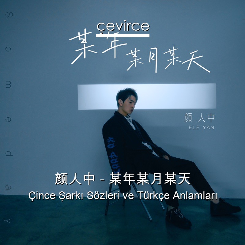 颜人中 – 某年某月某天 Çince Şarkı Sözleri Türkçe Anlamları