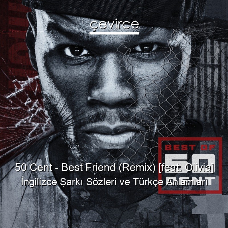 50 Cent – Best Friend (Remix) [feat. Olivia] İngilizce Şarkı Sözleri Türkçe Anlamları