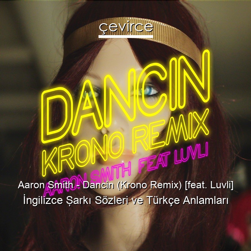 Aaron Smith – Dancin (Krono Remix) [feat. Luvli] İngilizce Şarkı Sözleri Türkçe Anlamları