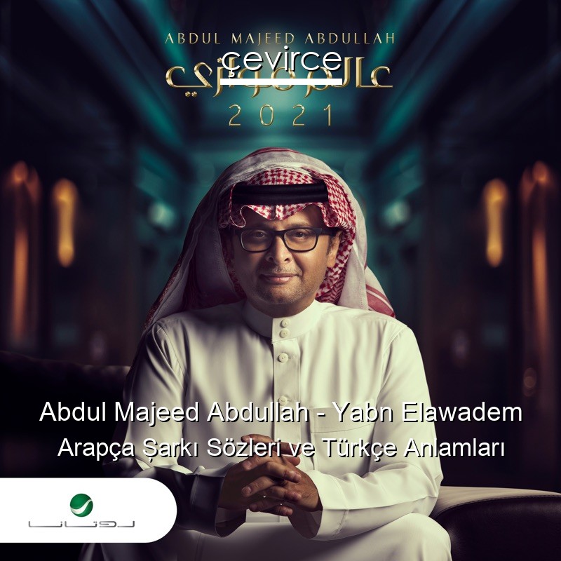 Abdul Majeed Abdullah – Yabn Elawadem Arapça Şarkı Sözleri Türkçe Anlamları