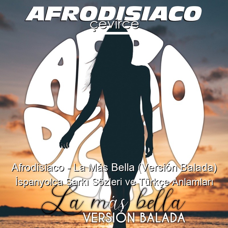 Afrodisiaco – La Más Bella (Versión Balada) İspanyolca Şarkı Sözleri Türkçe Anlamları
