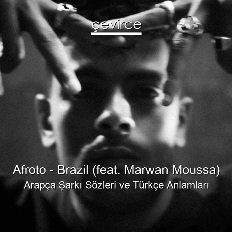 Afroto – Brazil (feat. Marwan Moussa) Arapça Şarkı Sözleri Türkçe Anlamları