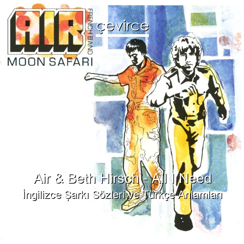 Air & Beth Hirsch – All I Need İngilizce Şarkı Sözleri Türkçe Anlamları