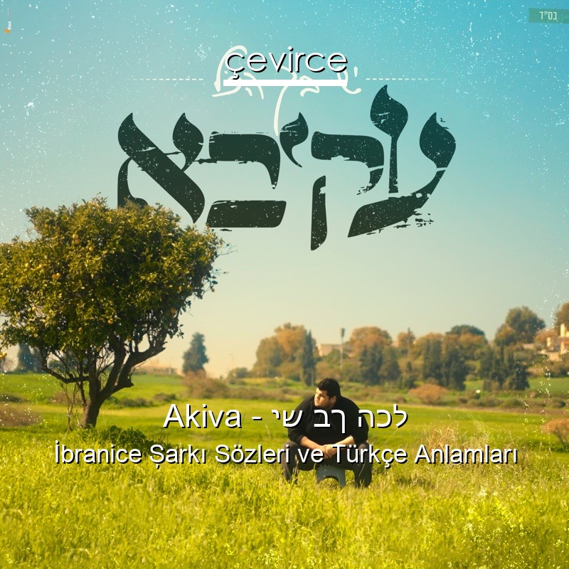 Akiva – יש בך הכל İbranice Şarkı Sözleri Türkçe Anlamları