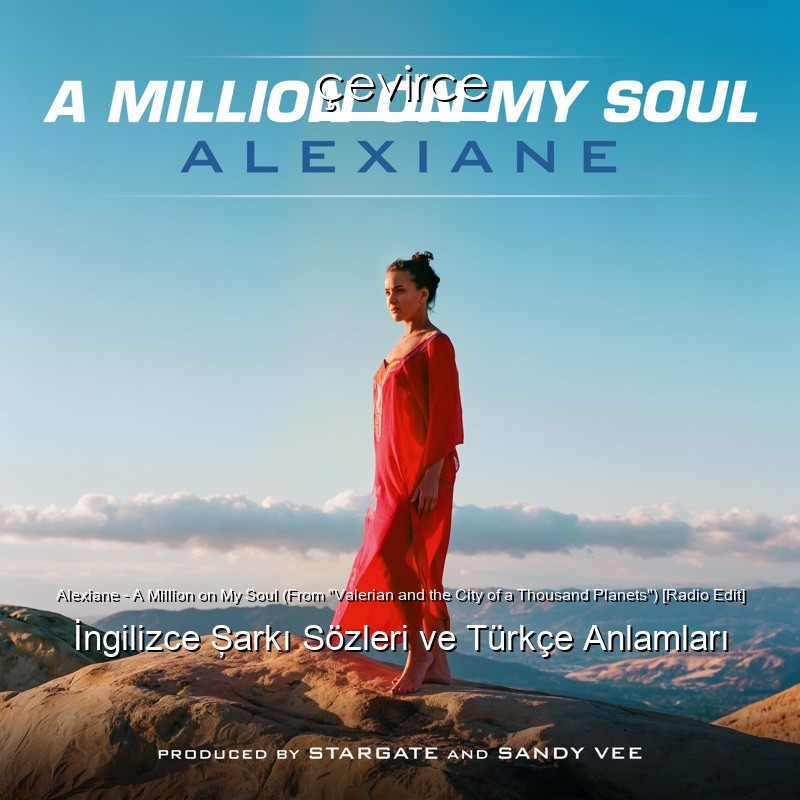 Alexiane – A Million on My Soul (From “Valerian and the City of a Thousand Planets”) [Radio Edit] İngilizce Şarkı Sözleri Türkçe Anlamları