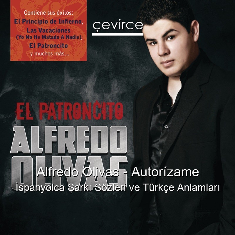 Alfredo Olivas – Autorízame İspanyolca Şarkı Sözleri Türkçe Anlamları
