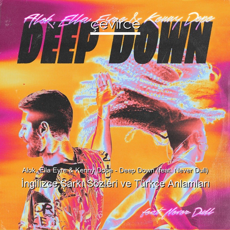 Alok, Ella Eyre & Kenny Dope – Deep Down (feat. Never Dull) İngilizce Şarkı Sözleri Türkçe Anlamları