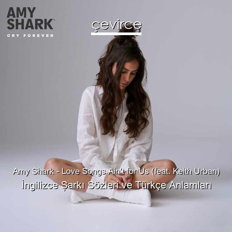 Amy Shark – Love Songs Ain’t for Us (feat. Keith Urban) İngilizce Şarkı Sözleri Türkçe Anlamları