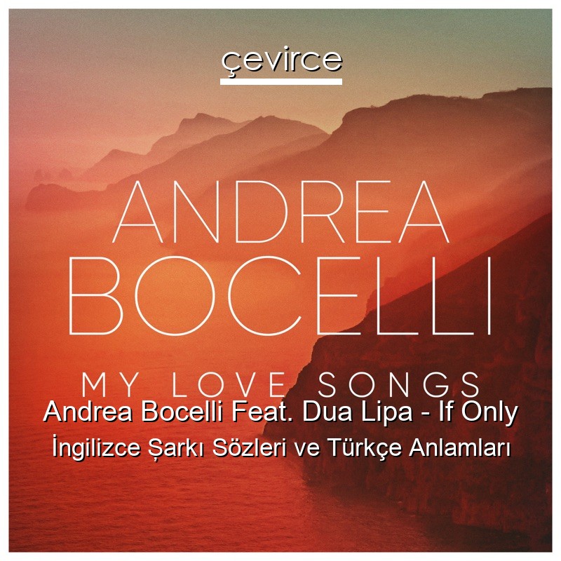 Andrea Bocelli Feat. Dua Lipa – If Only İngilizce Şarkı Sözleri Türkçe Anlamları