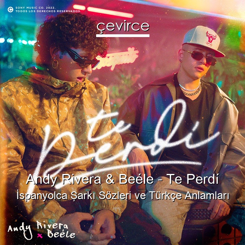 Andy Rivera & Beéle – Te Perdí İspanyolca Şarkı Sözleri Türkçe Anlamları