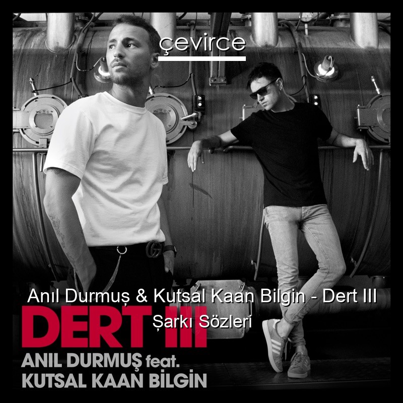 Anıl Durmuş & Kutsal Kaan Bilgin – Dert III Şarkı Sözleri