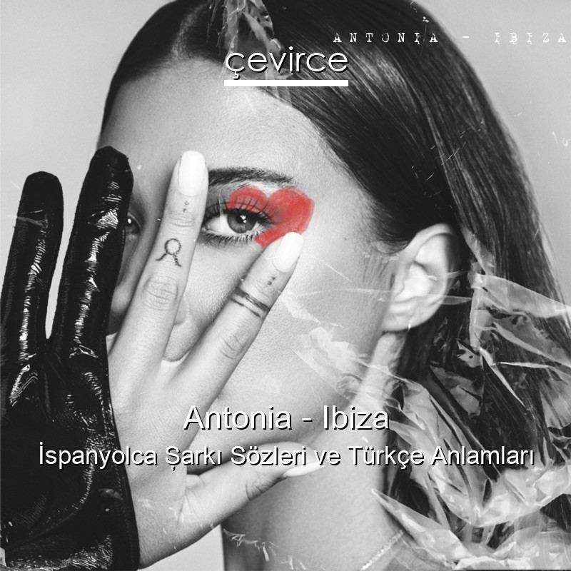 Antonia – Ibiza İspanyolca Şarkı Sözleri Türkçe Anlamları