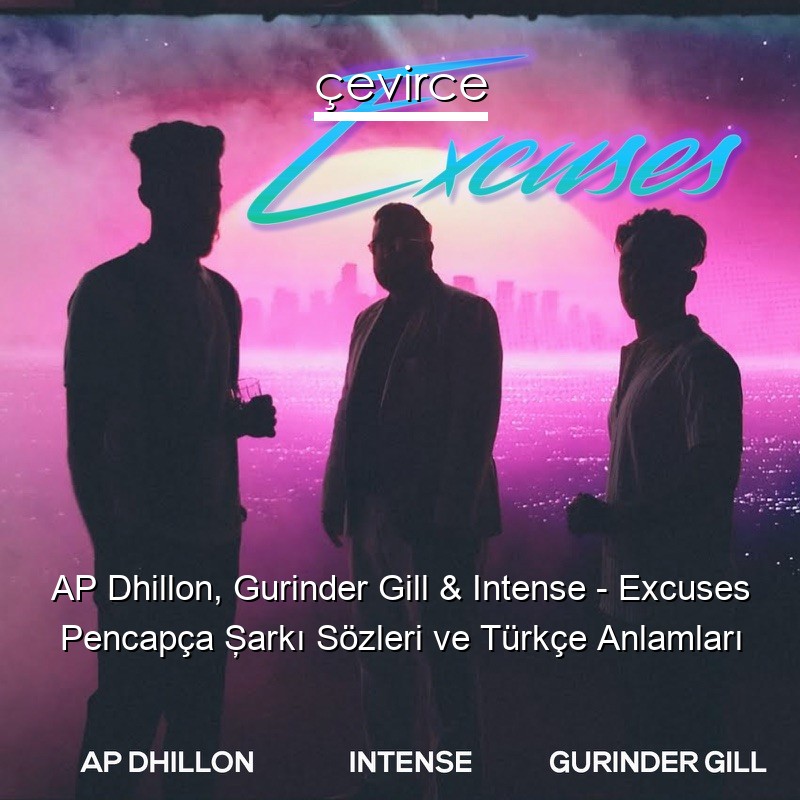 AP Dhillon, Gurinder Gill & Intense – Excuses Pencapça Şarkı Sözleri Türkçe Anlamları