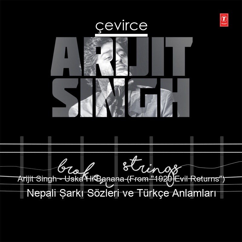 Arijit Singh – Uska Hi Banana (From “1920 Evil Returns”) Nepali Şarkı Sözleri Türkçe Anlamları