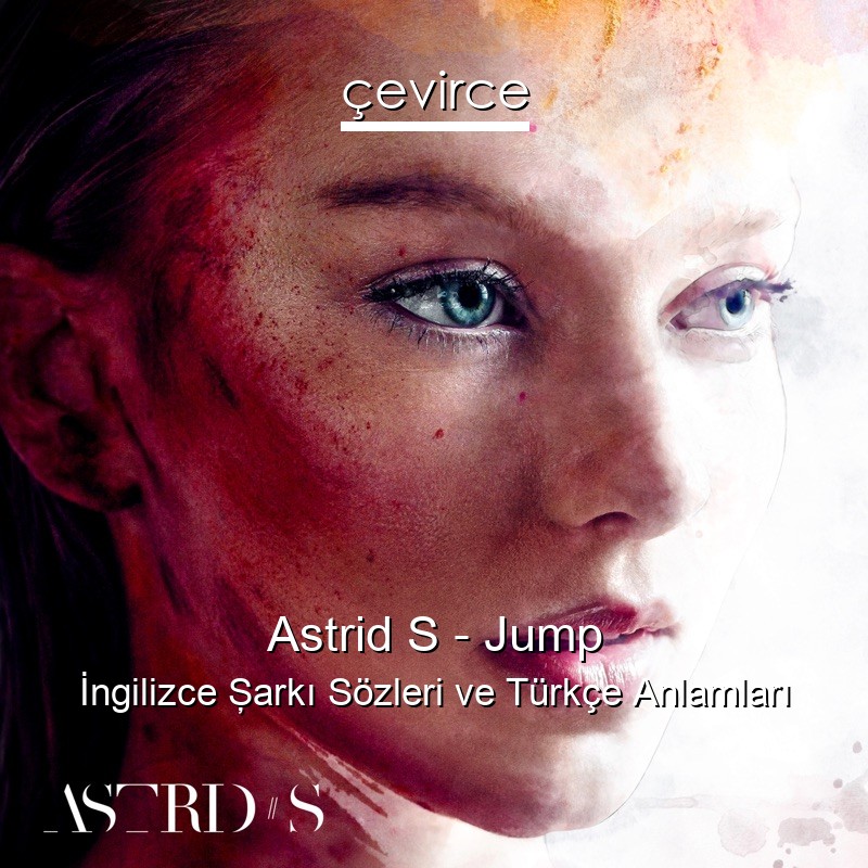 Astrid S – Jump İngilizce Şarkı Sözleri Türkçe Anlamları