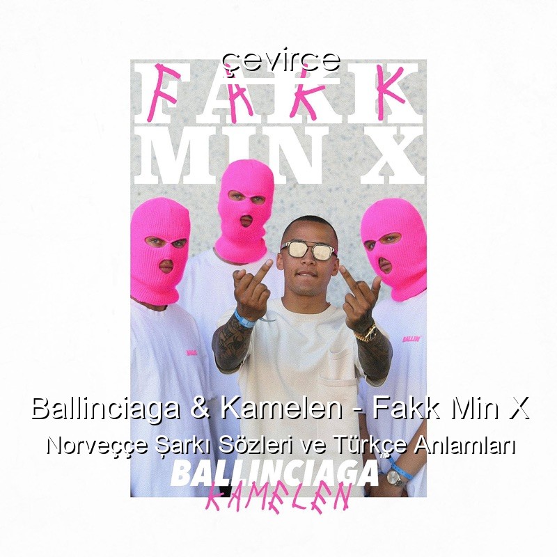 Ballinciaga & Kamelen – Fakk Min X Norveççe Şarkı Sözleri Türkçe Anlamları