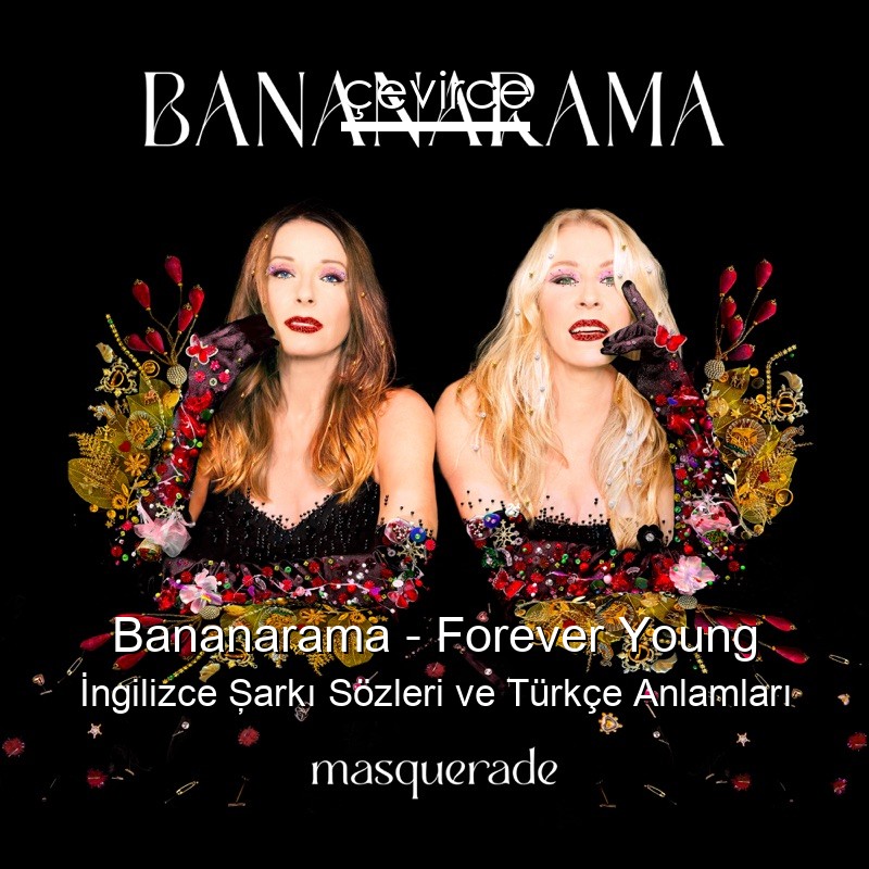 Bananarama – Forever Young İngilizce Şarkı Sözleri Türkçe Anlamları