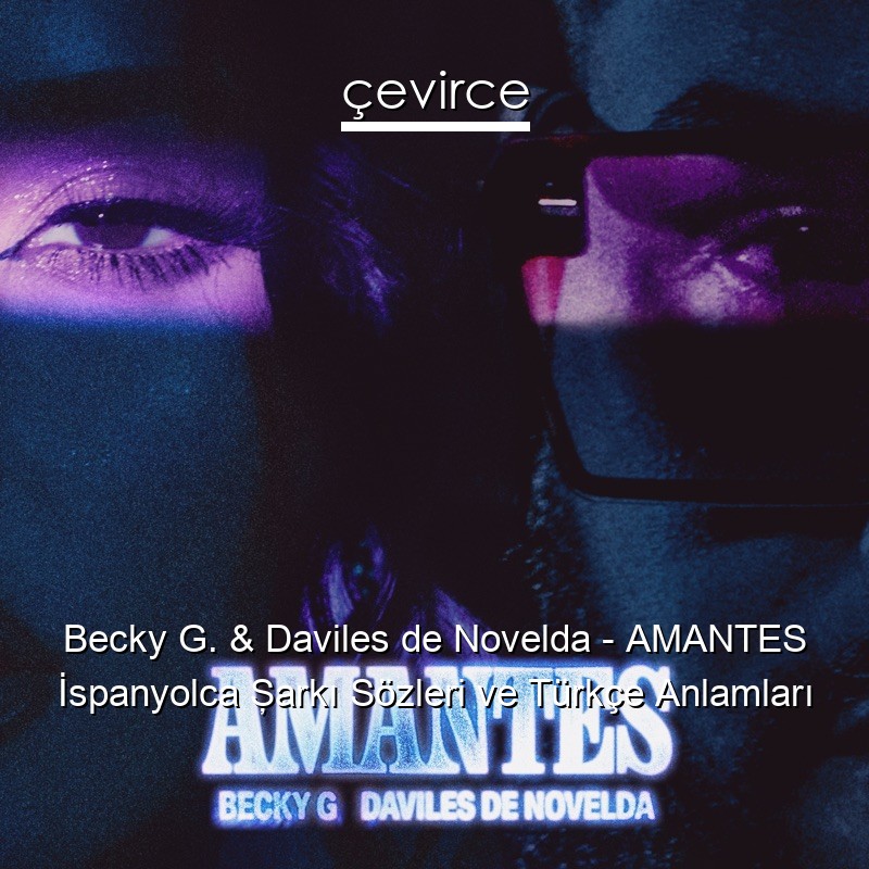 Becky G. & Daviles de Novelda – AMANTES İspanyolca Şarkı Sözleri Türkçe Anlamları