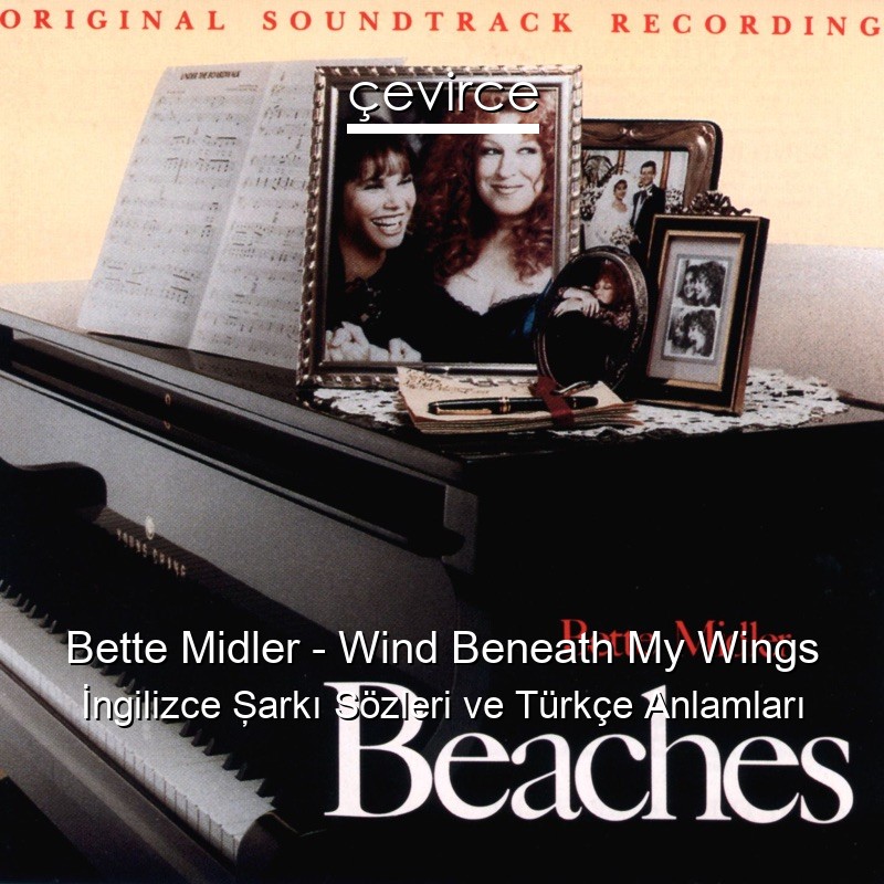 Bette Midler – Wind Beneath My Wings İngilizce Şarkı Sözleri Türkçe Anlamları