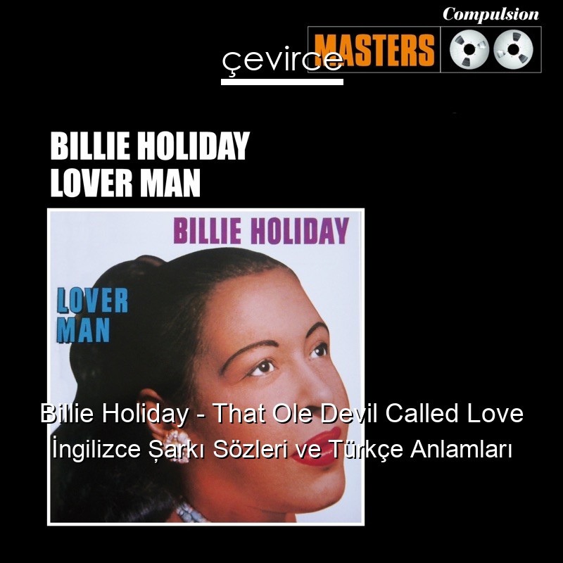 Billie Holiday – That Ole Devil Called Love İngilizce Şarkı Sözleri Türkçe Anlamları