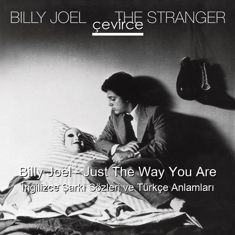 Billy Joel – Just The Way You Are İngilizce Şarkı Sözleri Türkçe Anlamları