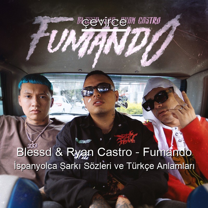 Blessd & Ryan Castro – Fumando İspanyolca Şarkı Sözleri Türkçe Anlamları