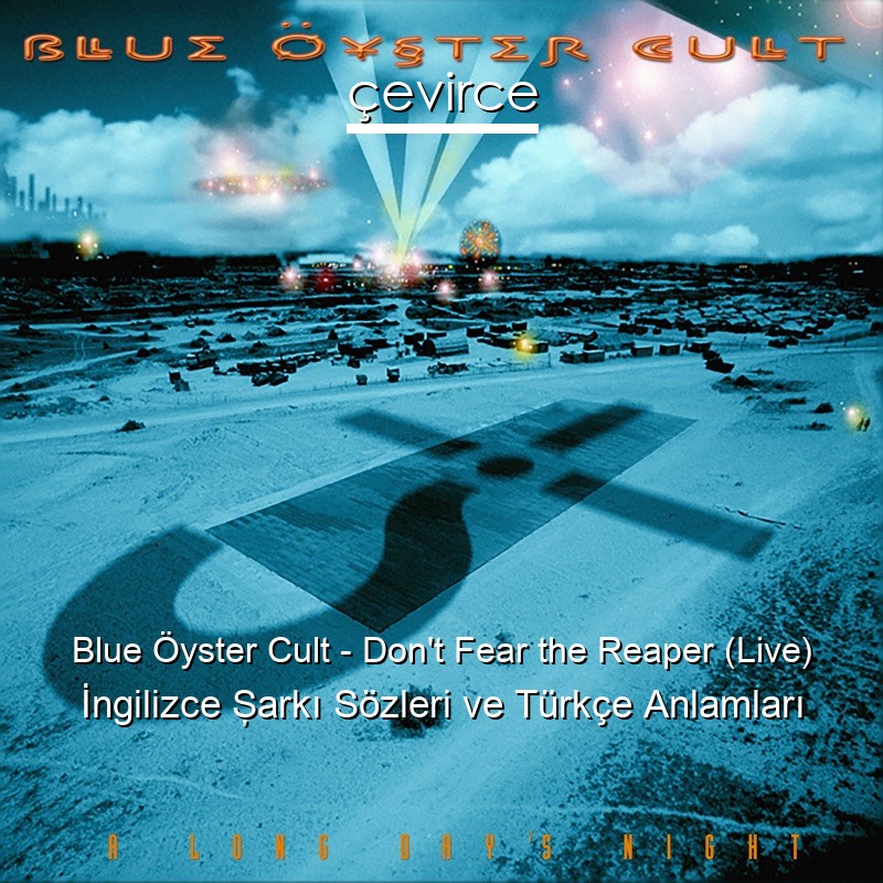 Blue Öyster Cult – Don’t Fear the Reaper (Live) İngilizce Şarkı Sözleri Türkçe Anlamları