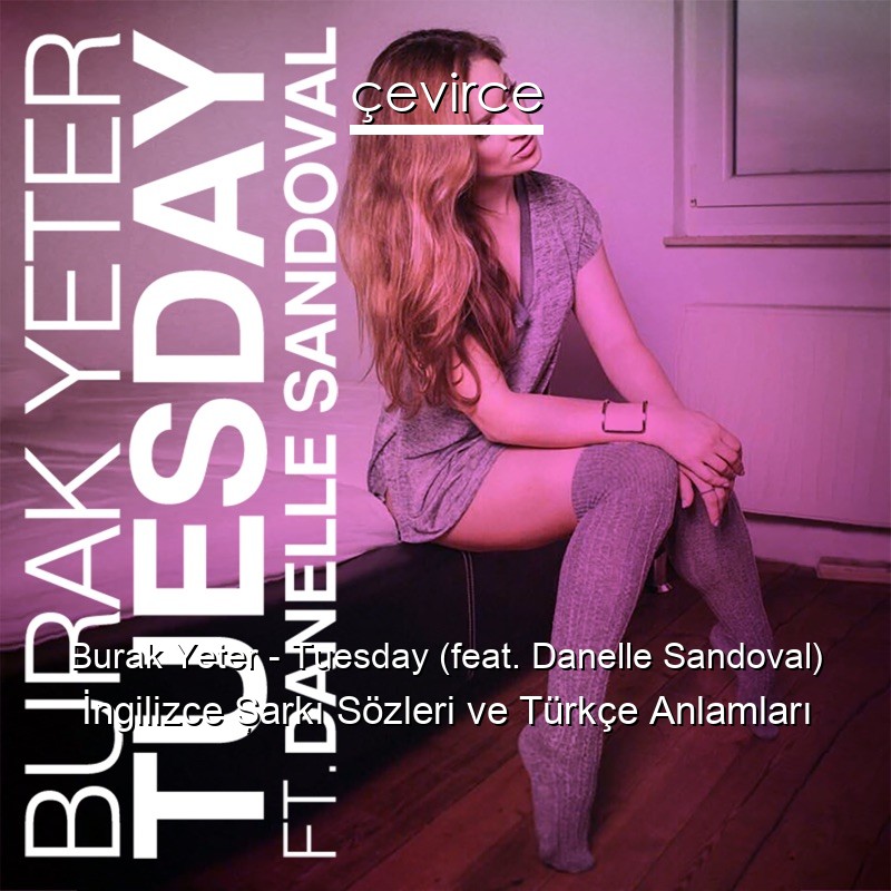 Burak Yeter – Tuesday (feat. Danelle Sandoval) İngilizce Şarkı Sözleri Türkçe Anlamları