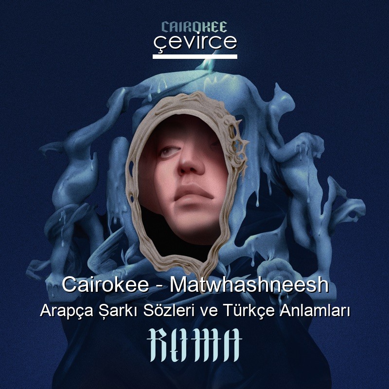 Cairokee – Matwhashneesh Arapça Şarkı Sözleri Türkçe Anlamları