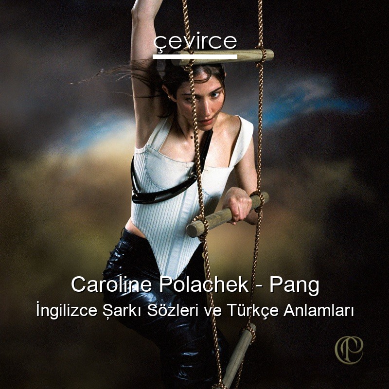 Caroline Polachek – Pang İngilizce Şarkı Sözleri Türkçe Anlamları