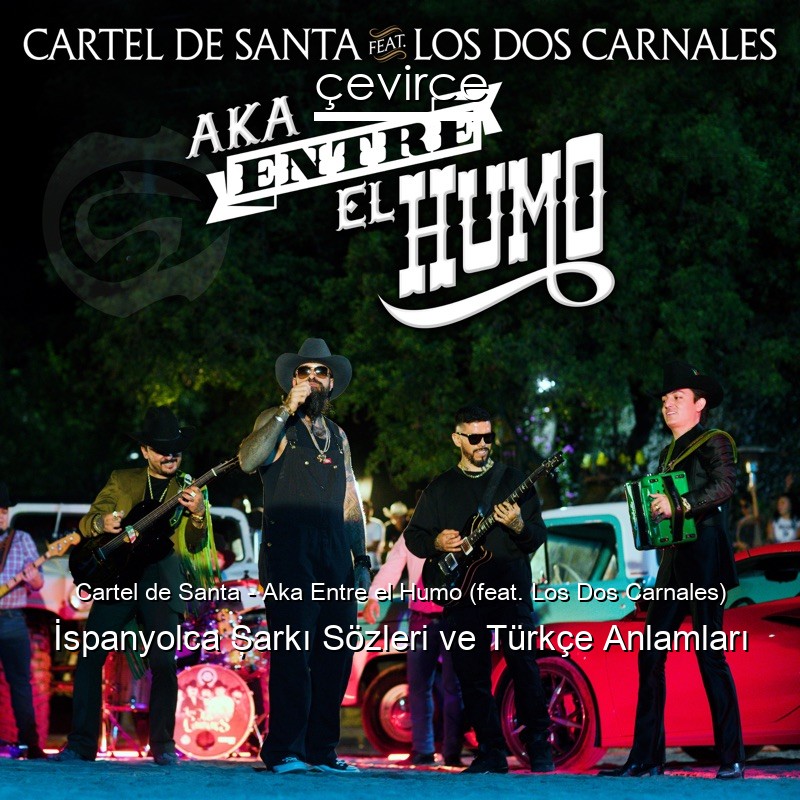 Cartel de Santa – Aka Entre el Humo (feat. Los Dos Carnales) İspanyolca Şarkı Sözleri Türkçe Anlamları