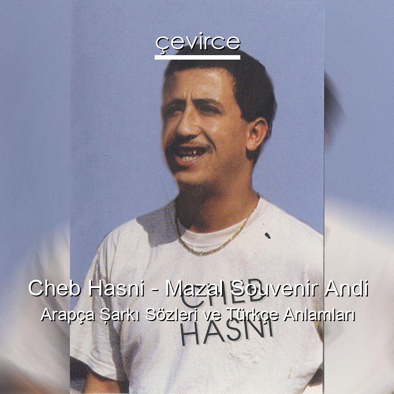 Cheb Hasni – Mazal Souvenir Andi Arapça Şarkı Sözleri Türkçe Anlamları