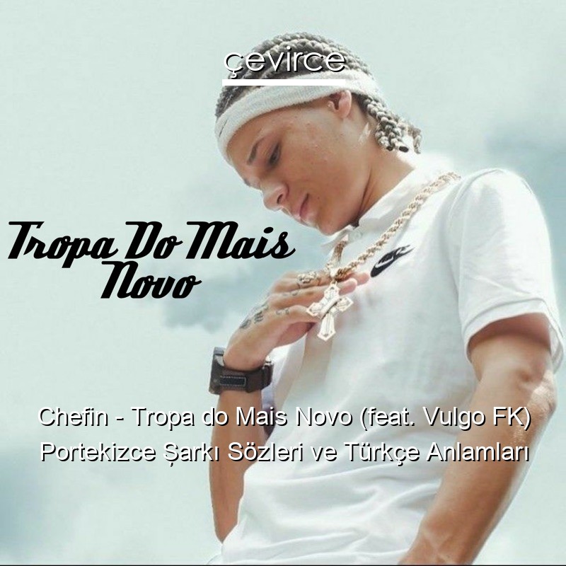 Chefin – Tropa do Mais Novo (feat. Vulgo FK) Portekizce Şarkı Sözleri Türkçe Anlamları
