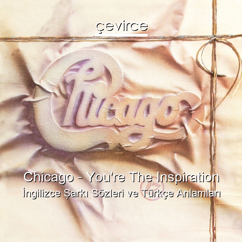 Chicago – You’re The Inspiration İngilizce Şarkı Sözleri Türkçe Anlamları