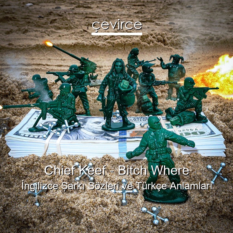 Chief Keef – Bitch Where İngilizce Şarkı Sözleri Türkçe Anlamları