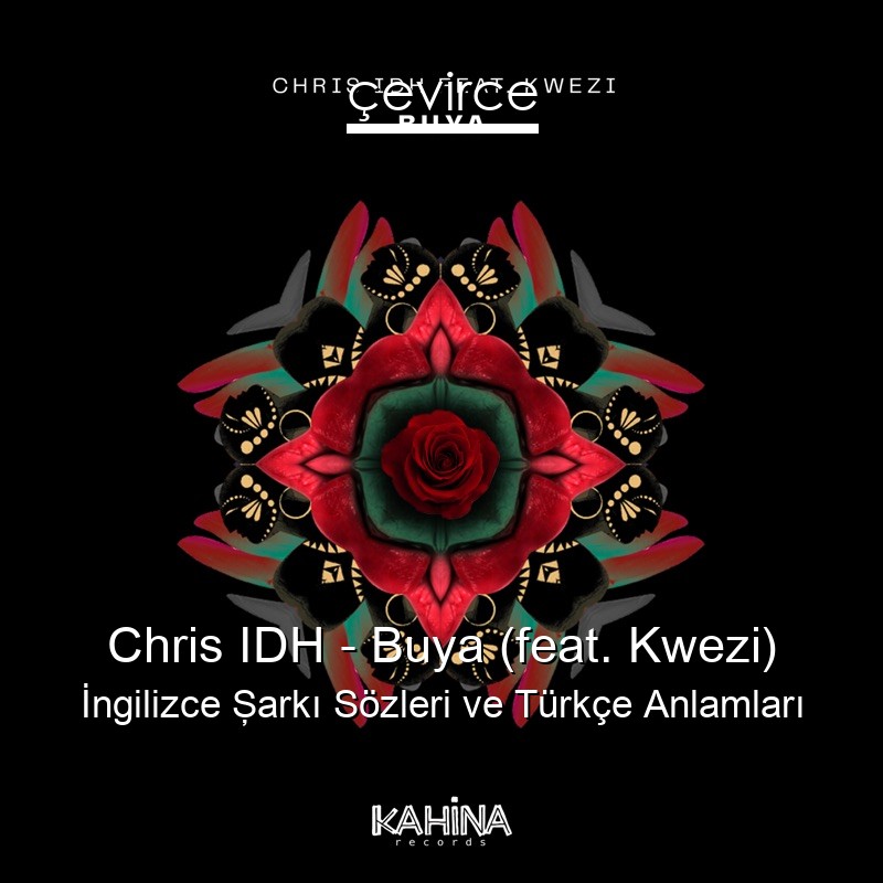 Chris IDH – Buya (feat. Kwezi) İngilizce Şarkı Sözleri Türkçe Anlamları