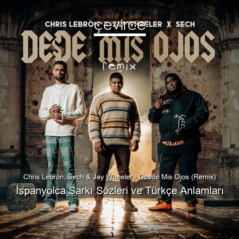 Chris Lebron, Sech & Jay Wheeler – Desde Mis Ojos (Remix) İspanyolca Şarkı Sözleri Türkçe Anlamları