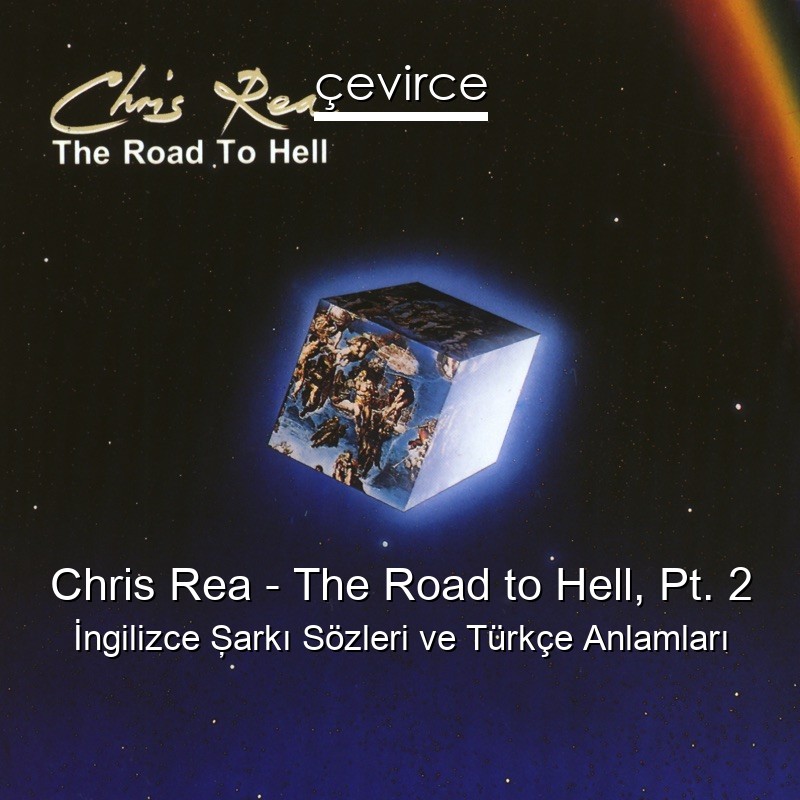 Chris Rea – The Road to Hell, Pt. 2 İngilizce Şarkı Sözleri Türkçe Anlamları