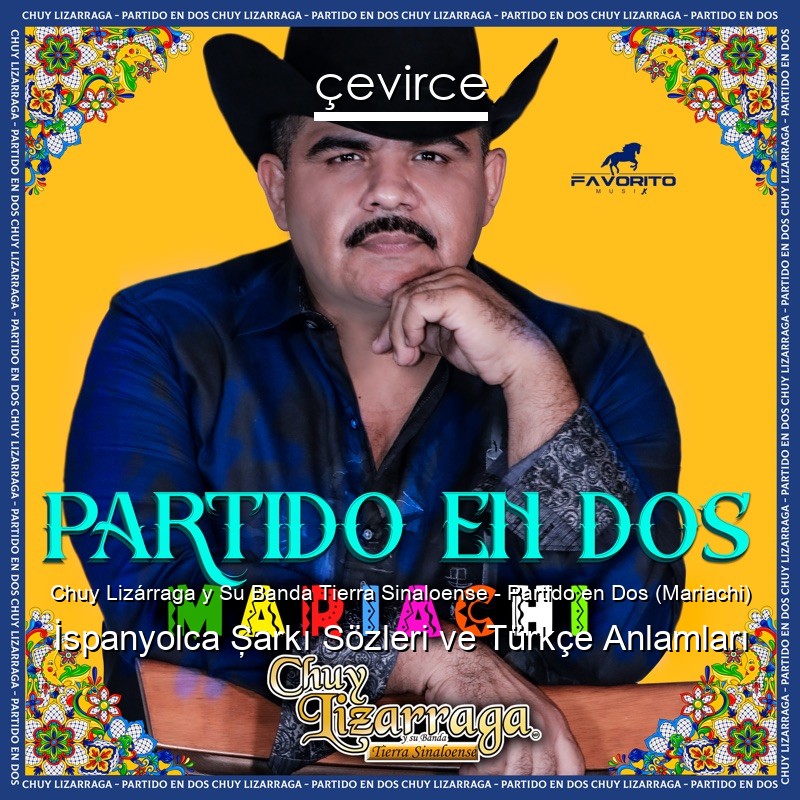 Chuy Lizárraga y Su Banda Tierra Sinaloense – Partido en Dos (Mariachi) İspanyolca Şarkı Sözleri Türkçe Anlamları