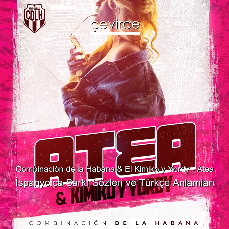 Combinación de la Habana & El Kimiko y Yordy – Atea İspanyolca Şarkı Sözleri Türkçe Anlamları