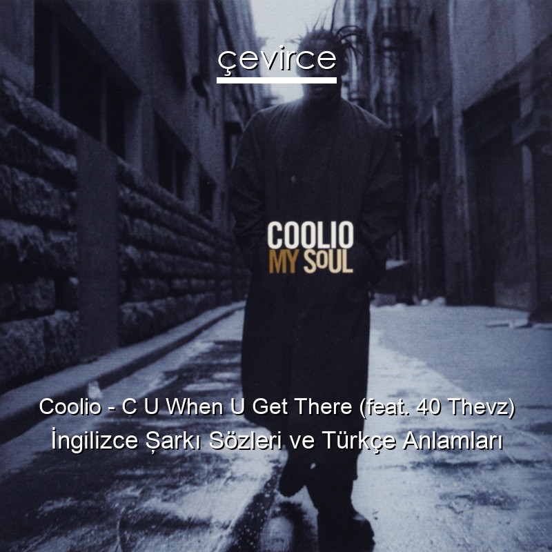 Coolio – C U When U Get There (feat. 40 Thevz) İngilizce Şarkı Sözleri Türkçe Anlamları