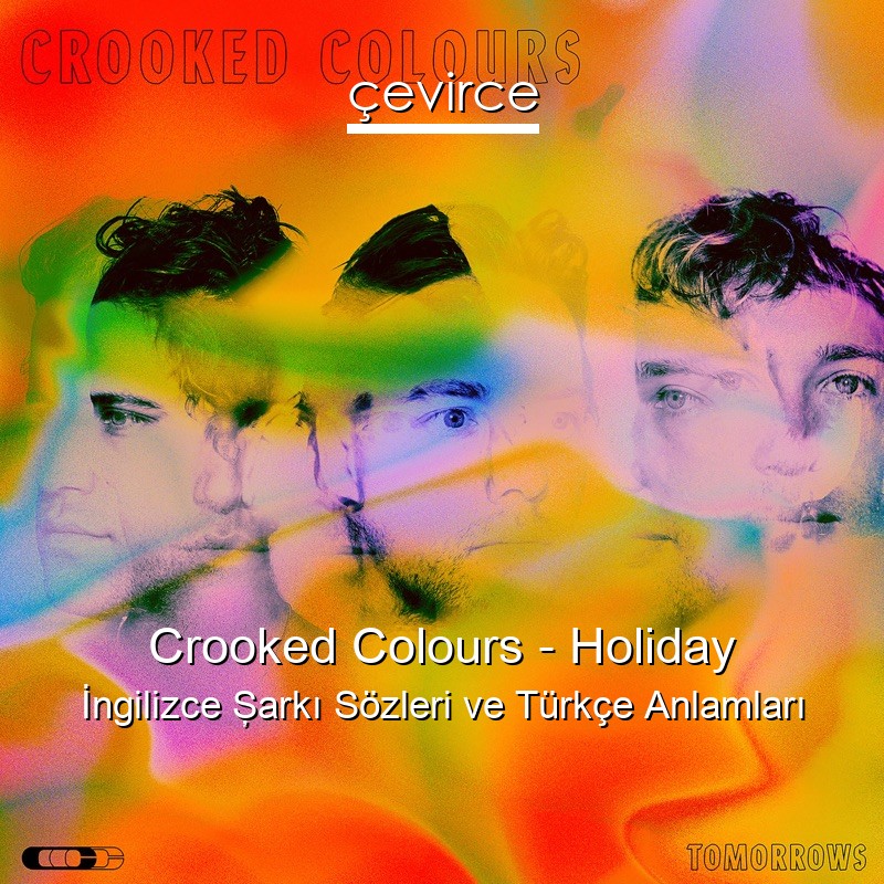 Crooked Colours – Holiday İngilizce Şarkı Sözleri Türkçe Anlamları