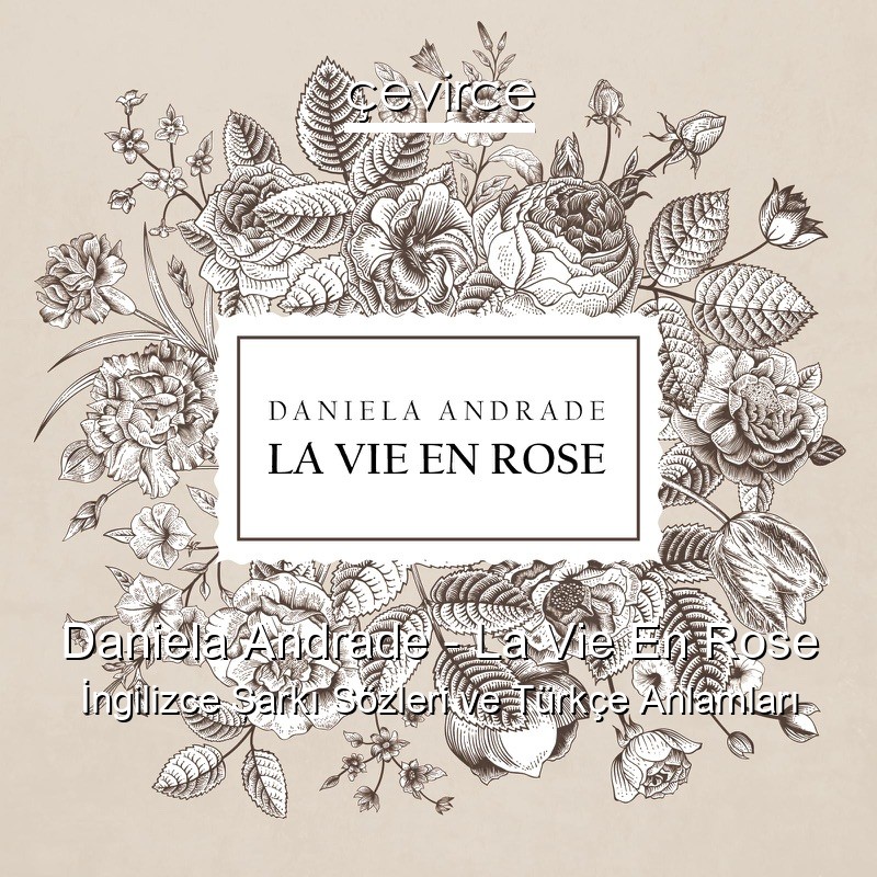 Daniela Andrade – La Vie En Rose İngilizce Şarkı Sözleri Türkçe Anlamları