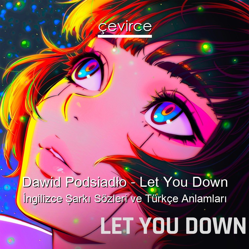 Dawid Podsiadło – Let You Down İngilizce Şarkı Sözleri Türkçe Anlamları