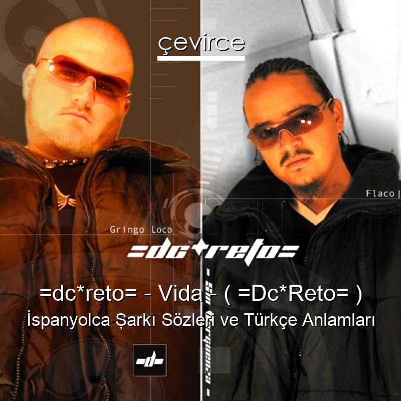 =dc*reto= – Vida – ( =Dc*Reto= ) İspanyolca Şarkı Sözleri Türkçe Anlamları