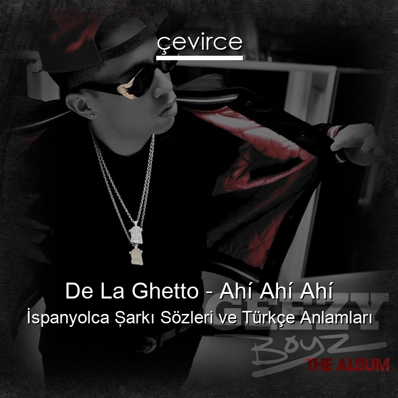 De La Ghetto – Ahí Ahí Ahí İspanyolca Şarkı Sözleri Türkçe Anlamları