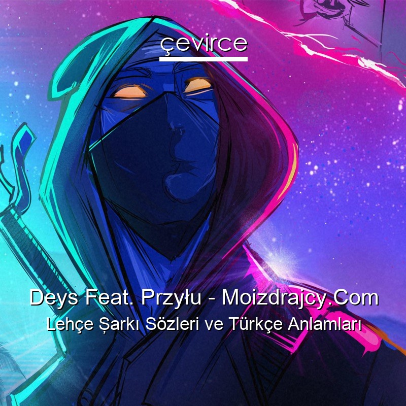 Deys Feat. Przyłu – Moizdrajcy.Com Lehçe Şarkı Sözleri Türkçe Anlamları