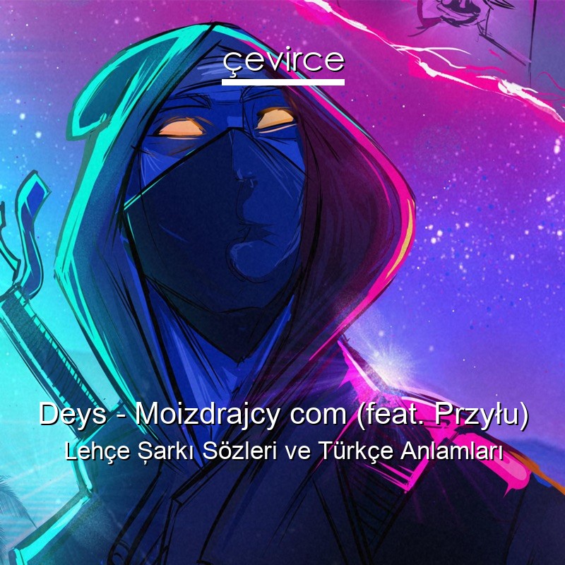 Deys – Moizdrajcy com (feat. Przyłu) Lehçe Şarkı Sözleri Türkçe Anlamları