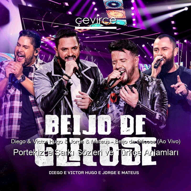 Diego & Victor Hugo & Jorge & Mateus – Beijo de Glicose (Ao Vivo) Portekizce Şarkı Sözleri Türkçe Anlamları