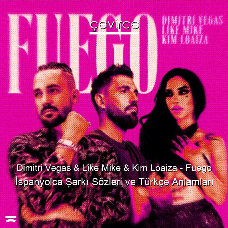Dimitri Vegas & Like Mike & Kim Loaiza – Fuego İspanyolca Şarkı Sözleri Türkçe Anlamları